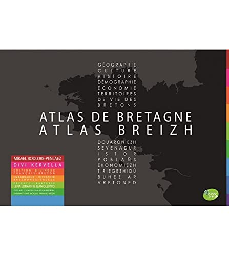 Atlas de Bretagne : géographie, culture, histoire, démographie, territoires de vie des Bretons